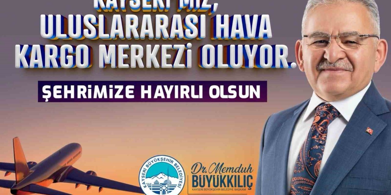 Başkan Büyükkılıç’tan "uluslararası Hava Kargo Terminali" Müjdesi