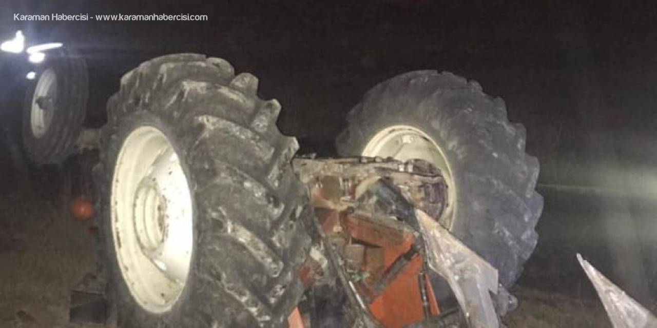 Karaman’da Traktörün Altında Kalan Sürücü Hayatını Kaybetti