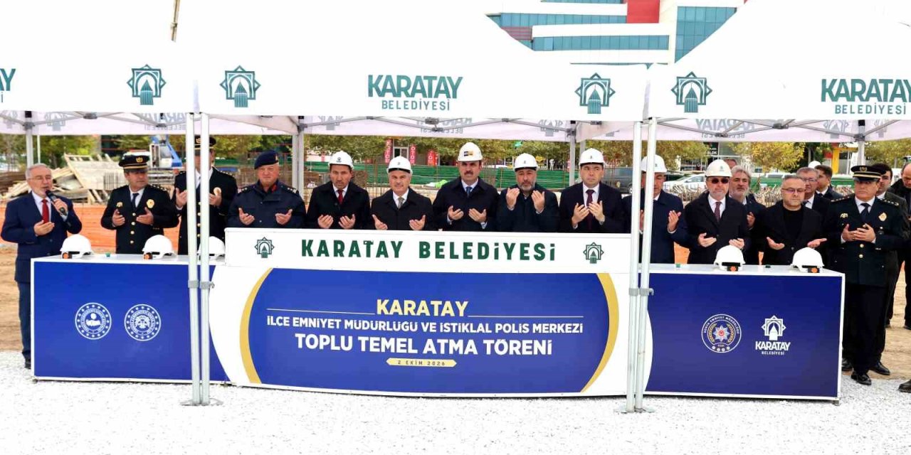 Karatay’da İlçe Emniyet Müdürlüğü Ve İstiklal Polis Merkezi İçin Toplu Temel Atma Töreni Gerçekleştirildi