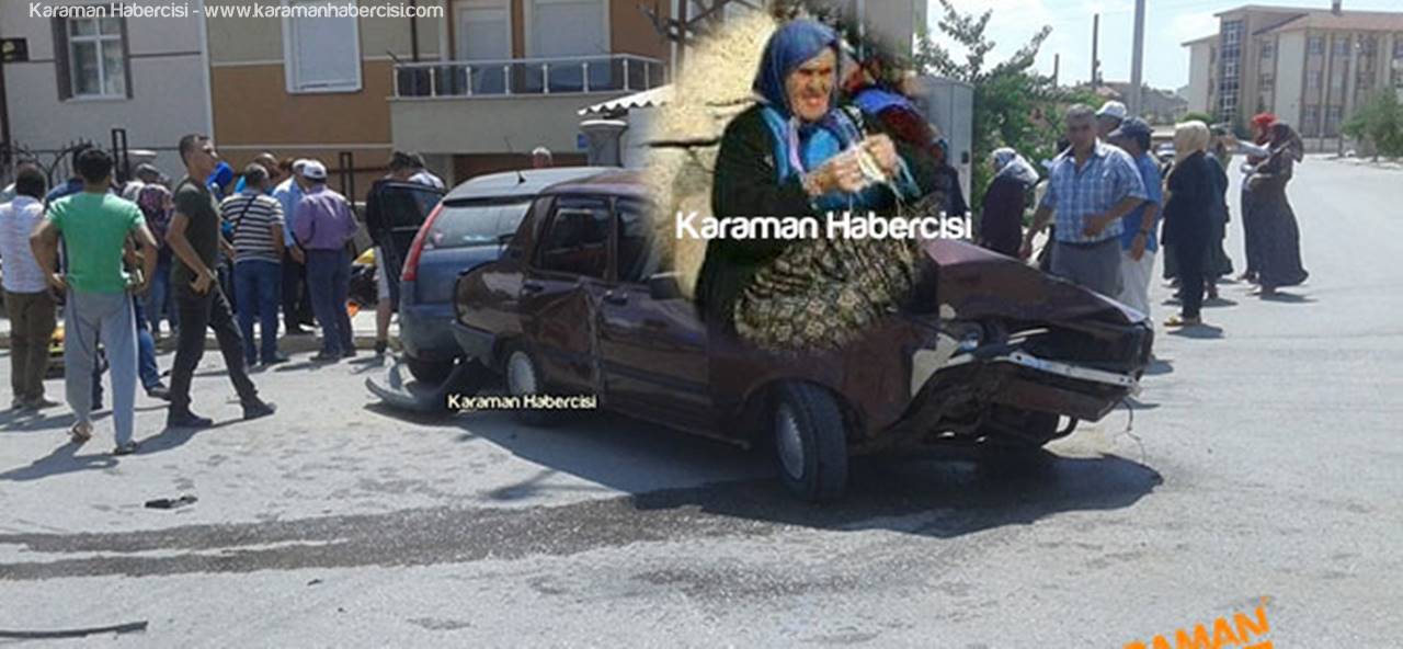 Karaman’da Yaşanan Kazada Yaşlı Teyze Hayatını Kaybetti
