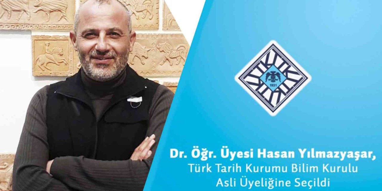 Dr. Öğr. Üyesi Hasan Yılmazyaşar, Türk Tarih Kurumu Bilim Kurulu Asli Üyeliğine Seçildi