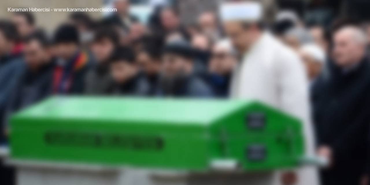 Karaman'da Bugün Vefat Edenler